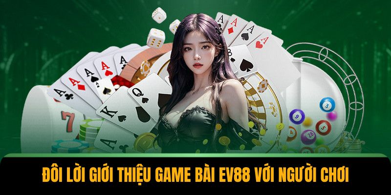 Đôi lời giới thiệu game bài EV88 với người chơi