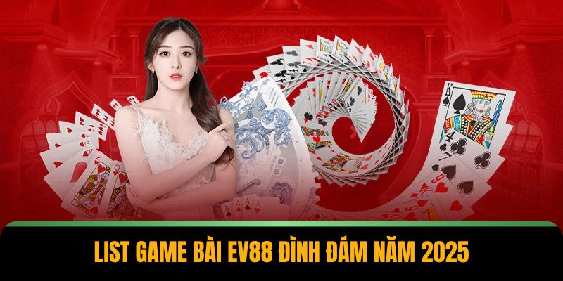 List game bài EV88 đình đám năm 2025