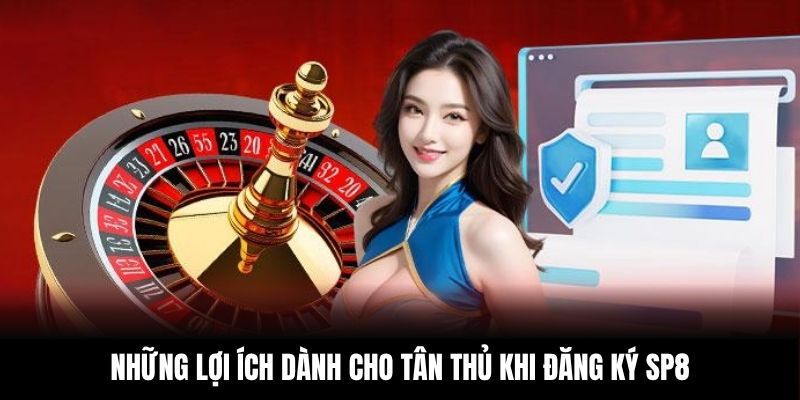 Những lợi ích dành cho tân thủ khi đăng ký SP8