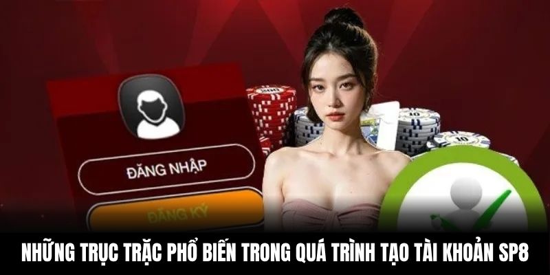 Những trục trặc phổ biến trong quá trình tạo tài khoản SP8