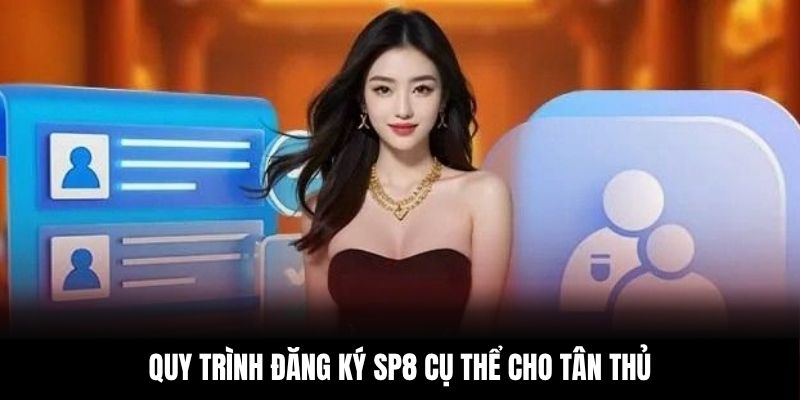 Quy trình đăng ký SP8 cụ thể cho tân thủ
